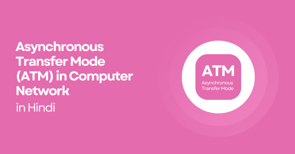 Asynchronous Transfer Mode (ATM) in Computer Network in Hindi